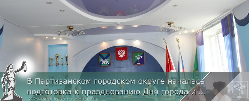 В Партизанском городском округе началась подготовка к празднованию Дня города и Дня шахтера.